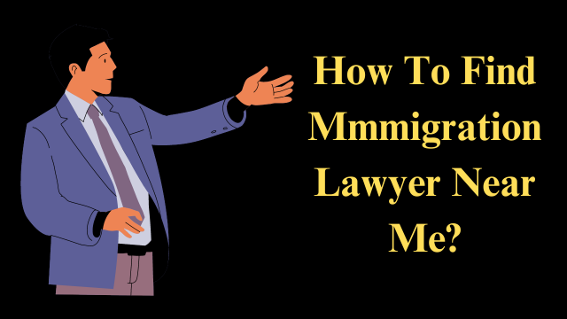 How To Find Mmmigration Lawyer Near Me?